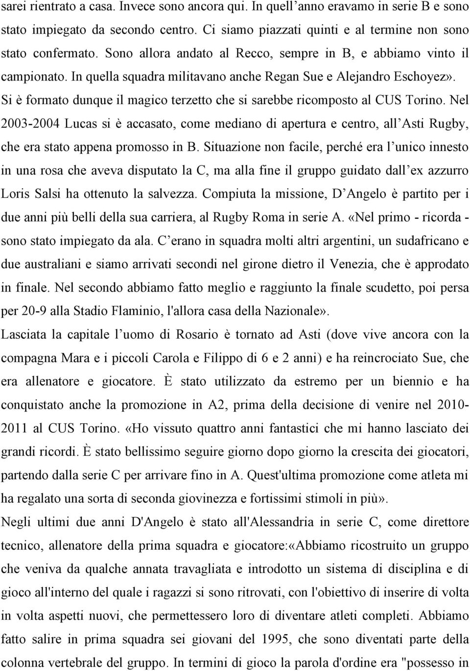 Si è formato dunque il magico terzetto che si sarebbe ricomposto al CUS Torino.