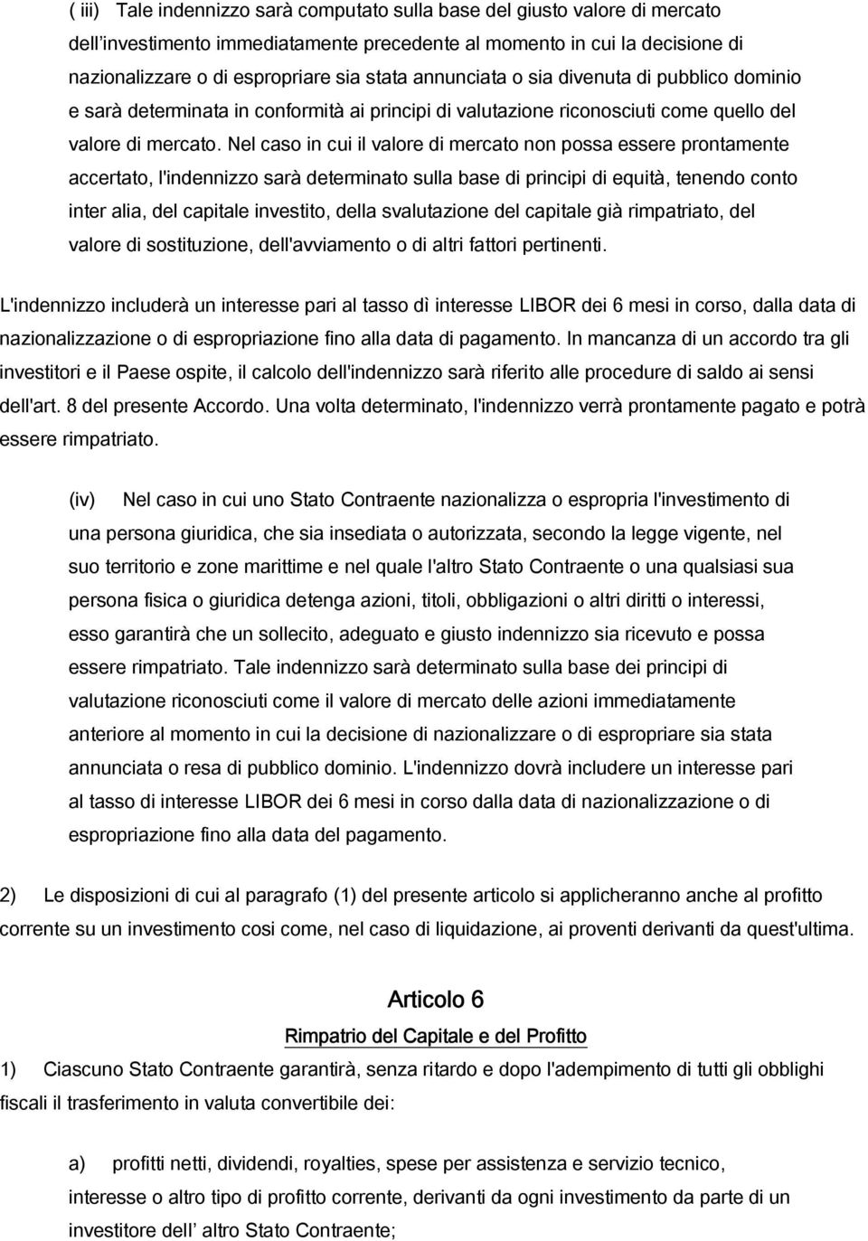 Nel caso in cui il valore di mercato non possa essere prontamente accertato, l'indennizzo sarà determinato sulla base di principi di equità, tenendo conto inter alia, del capitale investito, della