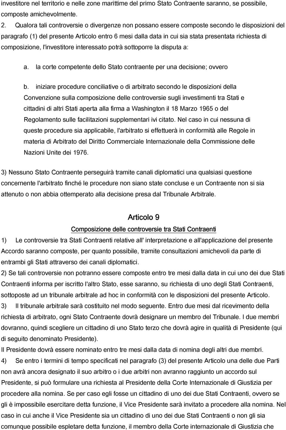 composizione, l'investitore interessato potrà sottoporre la disputa a: a. la corte competente dello Stato contraente per una decisione; ovvero b.