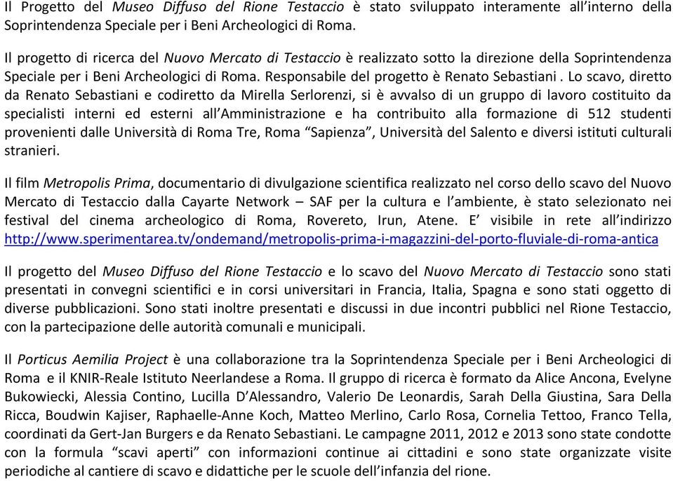 Lo scavo, diretto da Renato Sebastiani e codiretto da Mirella Serlorenzi, si è avvalso di un gruppo di lavoro costituito da specialisti interni ed esterni all Amministrazione e ha contribuito alla