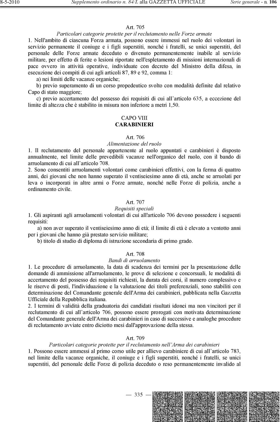 delle Forze armate deceduto o divenuto permanentemente inabile al servizio militare, per effetto di ferite o lesioni riportate nell'espletamento di missioni internazionali di pace ovvero in attività