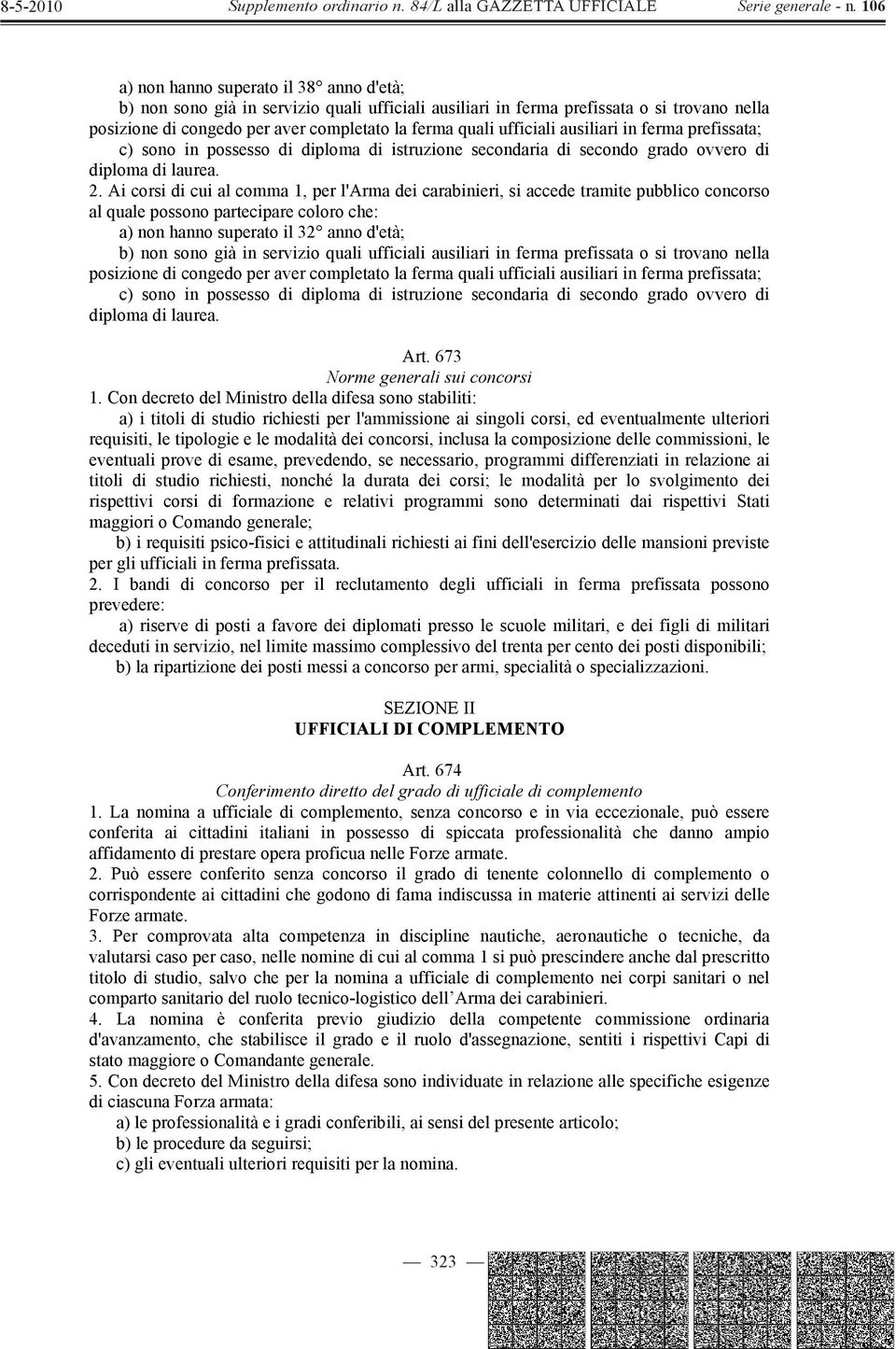 Ai corsi di cui al comma 1, per l'arma dei carabinieri, si accede tramite pubblico concorso al quale possono partecipare coloro che: a) non hanno superato il 32 anno d'età; b) non sono già in