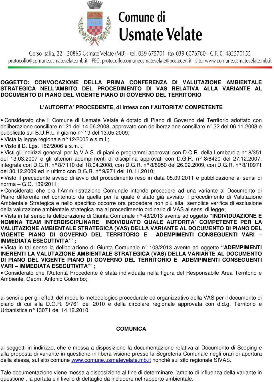 del 14.06.2008, appr ovato con deliberazione consiliare n 32 del 06.11. 2008 e pubblicato sul B.U.R.L. il giorno n 19 del 13.05.2 009; Vista la legge regionale n 12/2005 e s.m.i.; Visto il D. Lgs.