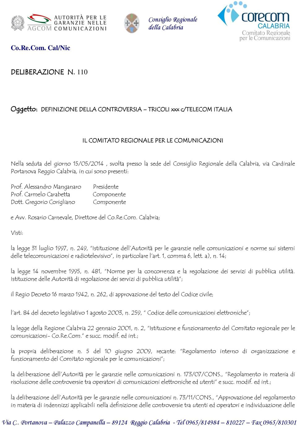 della Calabria, via Cardinale Portanova Reggio Calabria, in cui sono presenti: Prof. Alessandro Manganaro Prof. Carmelo Carabetta Dott. Gregorio Corigliano Presidente Componente Componente e Avv.