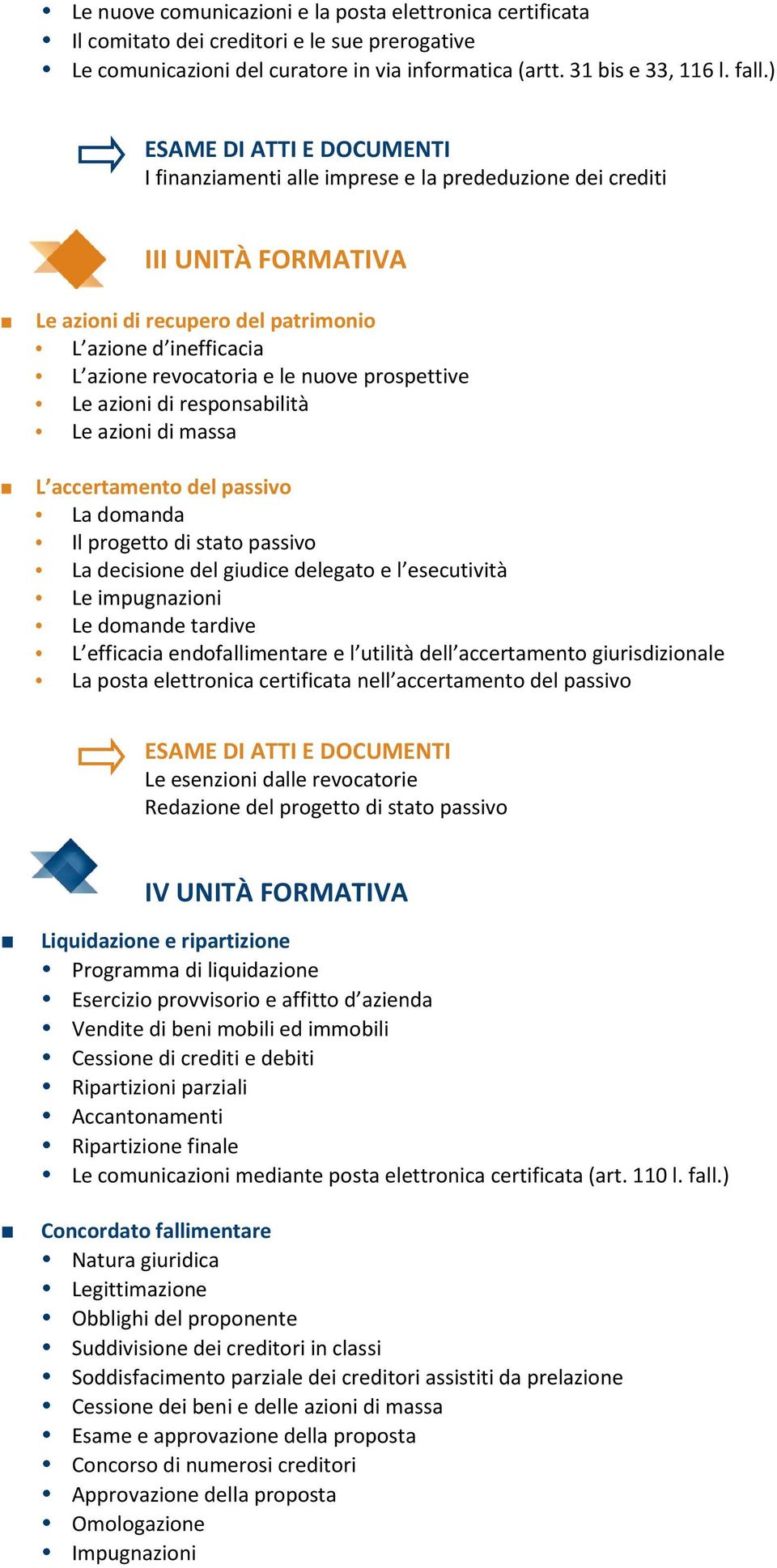 responsabilità Le azioni di massa L accertamento del passivo La domanda Il progetto di stato passivo La decisione del giudice delegato e l esecutività Le impugnazioni Le domande tardive L efficacia