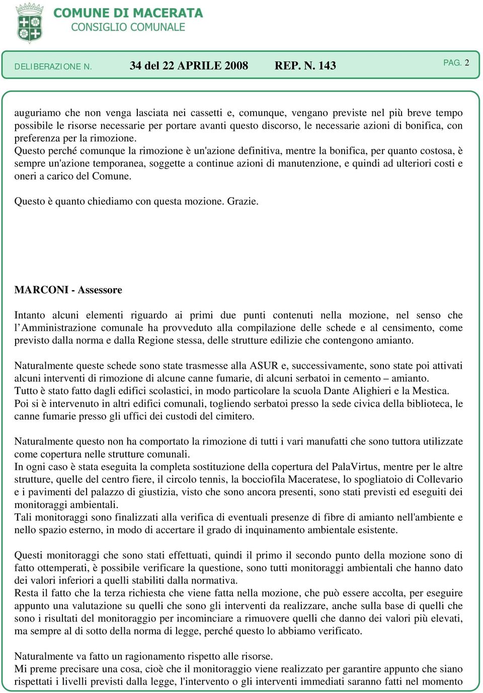 Questo perché comunque la rimozione è un'azione definitiva, mentre la bonifica, per quanto costosa, è sempre un'azione temporanea, soggette a continue azioni di manutenzione, e quindi ad ulteriori