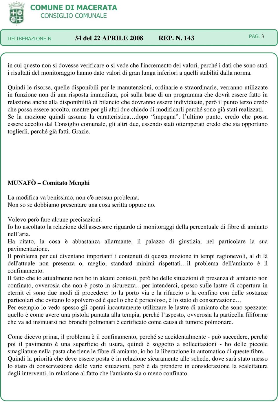 Quindi le risorse, quelle disponibili per le manutenzioni, ordinarie e straordinarie, verranno utilizzate in funzione non di una risposta immediata, poi sulla base di un programma che dovrà essere