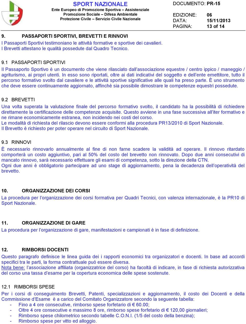 1 PASSAPORTI SPORTIVI Il Passaporto Sportivo è un documento che viene rilasciato dall associazione equestre / centro ippico / maneggio / agriturismo, ai propri utenti.