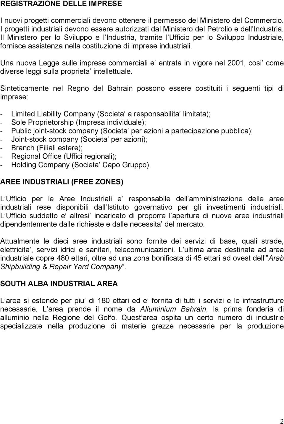 Il Ministero per lo Sviluppo e l Industria, tramite l Ufficio per lo Sviluppo Industriale, fornisce assistenza nella costituzione di imprese industriali.