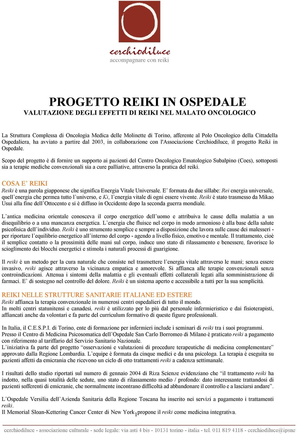 Scopo del progetto è di fornire un supporto ai pazienti del Centro Oncologico Ematologico Subalpino (Coes), sottoposti sia a terapie mediche convenzionali sia a cure palliative, attraverso la pratica