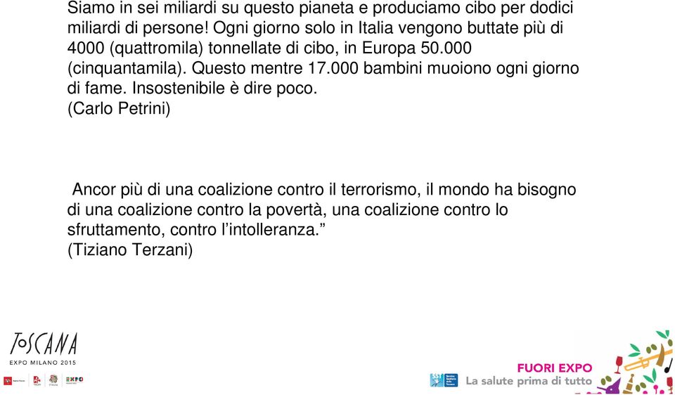 Questo mentre 17.000 bambini muoiono ogni giorno di fame. Insostenibile è dire poco.