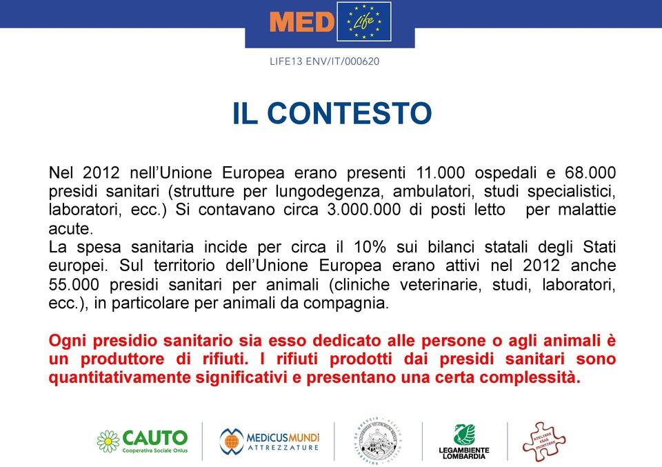 Sul territorio dell Unione Europea erano attivi nel 2012 anche 55.000 presidi sanitari per animali (cliniche veterinarie, studi, laboratori, ecc.