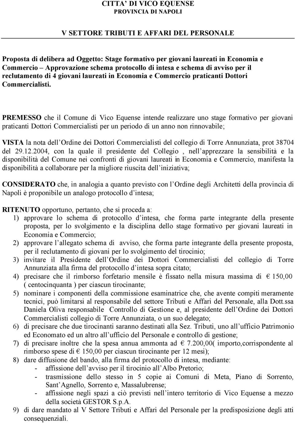 PREMESSO che il Comune di Vico Equense intende realizzare uno stage formativo per giovani praticanti Dottori Commercialisti per un periodo di un anno non rinnovabile; VISTA la nota dell Ordine dei