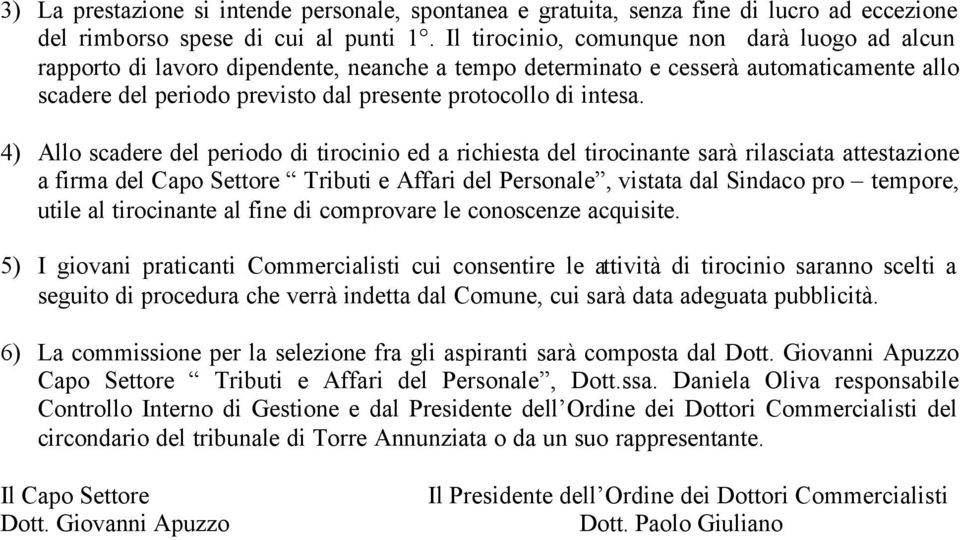 4) Allo scadere del periodo di tirocinio ed a richiesta del tirocinante sarà rilasciata attestazione a firma del Capo Settore Tributi e Affari del Personale, vistata dal Sindaco pro tempore, utile al