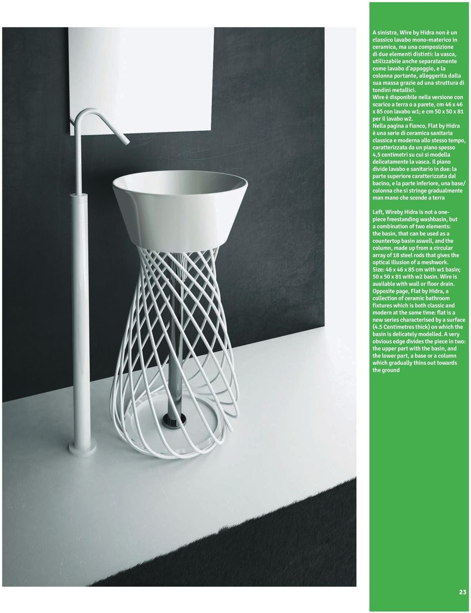 Wire è disponibile nella versione con scarico a terra o a parete, cm 46 x 46 x 85 con lavabo w1; e cm 50 x 50 x 81 per il lavabo w2.