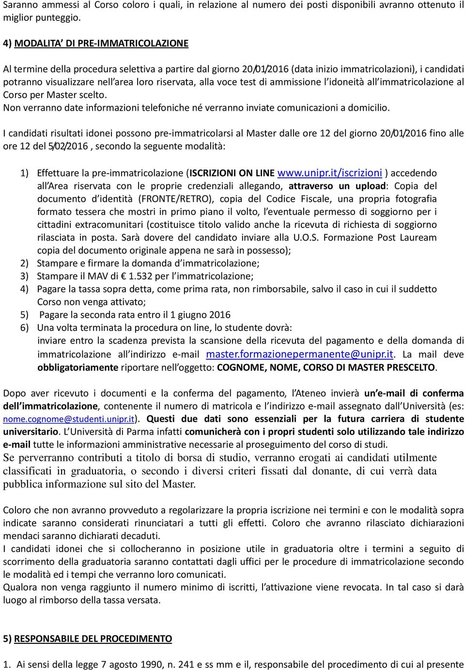 alla voce test di ammissione l idoneità all immatricolazione al Corso per Master scelto. Non verranno date informazioni telefoniche né verranno inviate comunicazioni a domicilio.