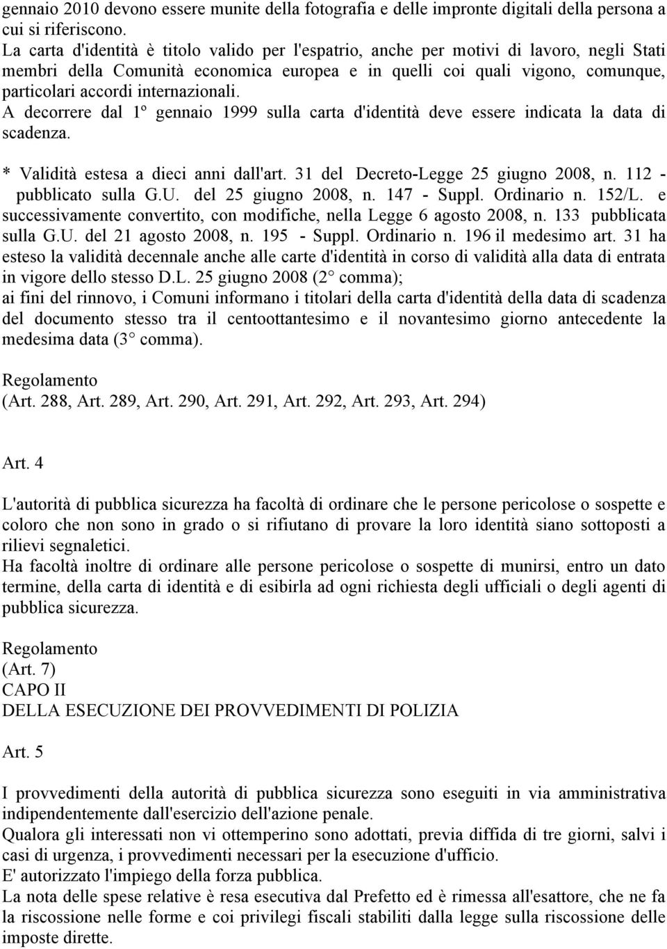 internazionali. A decorrere dal 1º gennaio 1999 sulla carta d'identità deve essere indicata la data di scadenza. * Validità estesa a dieci anni dall'art. 31 del Decreto-Legge 25 giugno 2008, n.