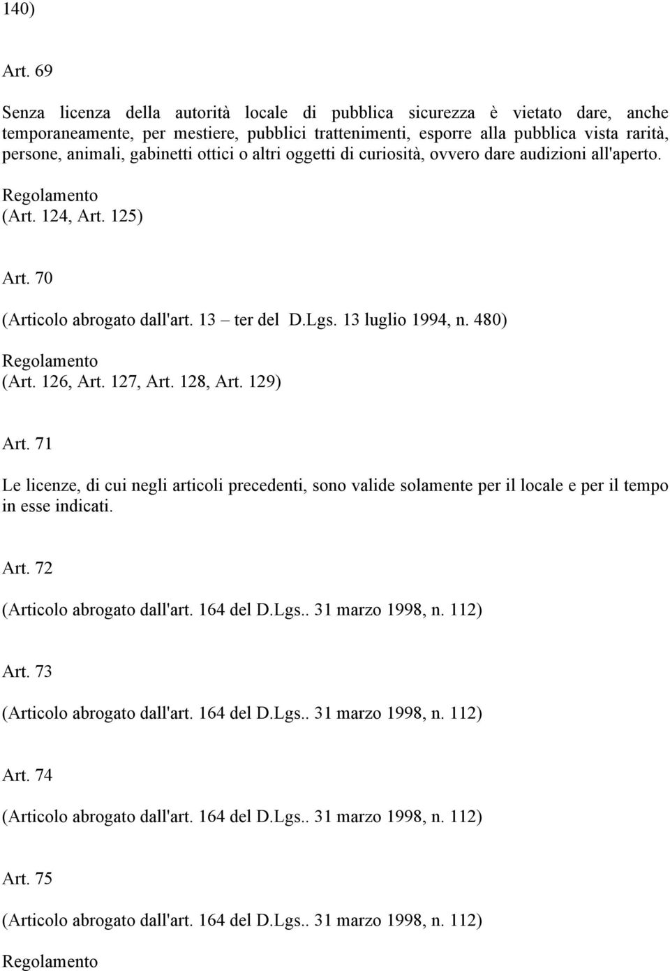 gabinetti ottici o altri oggetti di curiosità, ovvero dare audizioni all'aperto. (Art. 124, Art. 125) Art. 70 (Articolo abrogato dall'art. 13 ter del D.Lgs. 13 luglio 1994, n. 480) (Art. 126, Art.