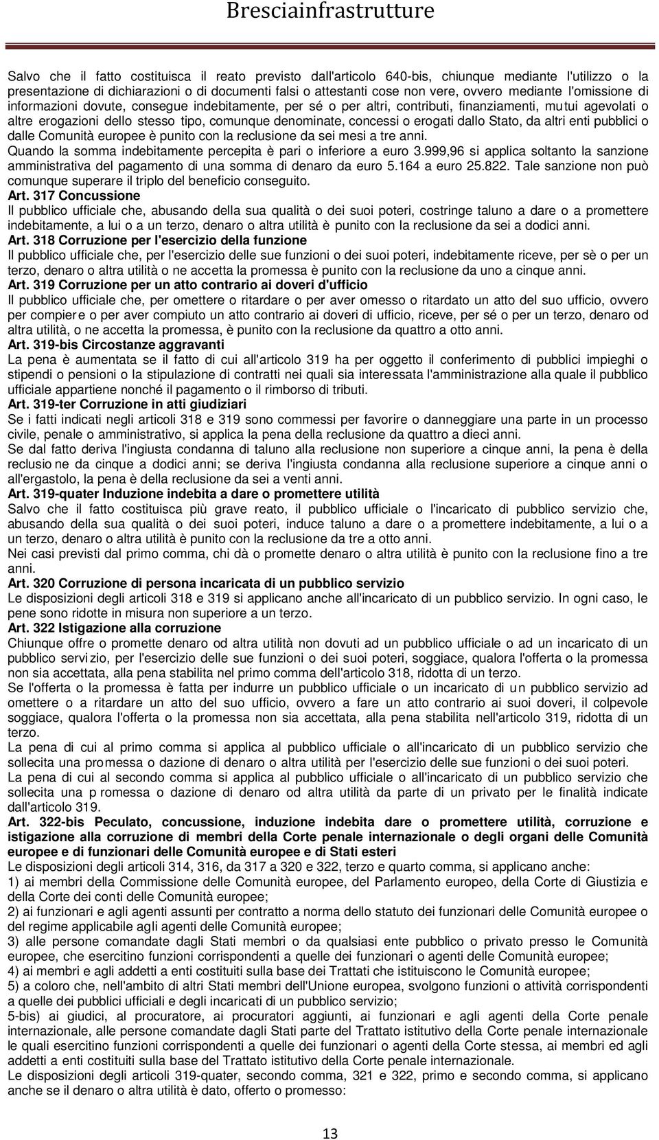 concessi o erogati dallo Stato, da altri enti pubblici o dalle Comunità europee è punito con la reclusione da sei mesi a tre anni. Quando la somma indebitamente percepita è pari o inferiore a euro 3.