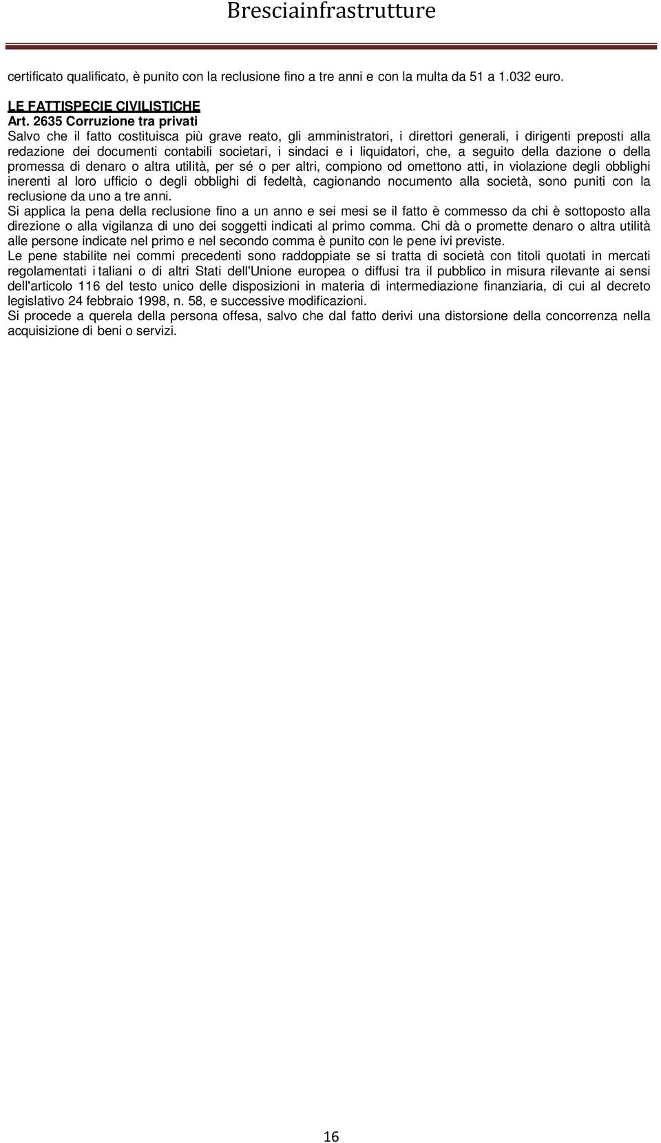 e i liquidatori, che, a seguito della dazione o della promessa di denaro o altra utilità, per sé o per altri, compiono od omettono atti, in violazione degli obblighi inerenti al loro ufficio o degli