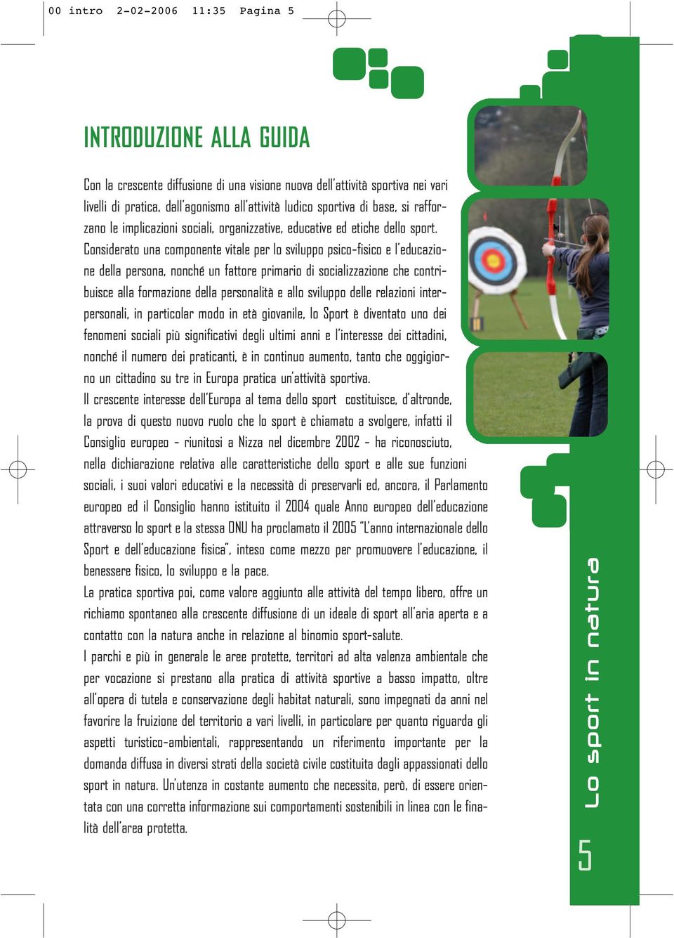 Considerato una componente vitale per lo sviluppo psico-fisico e l educazione della persona, nonché un fattore primario di socializzazione che contribuisce alla formazione della personalità e allo