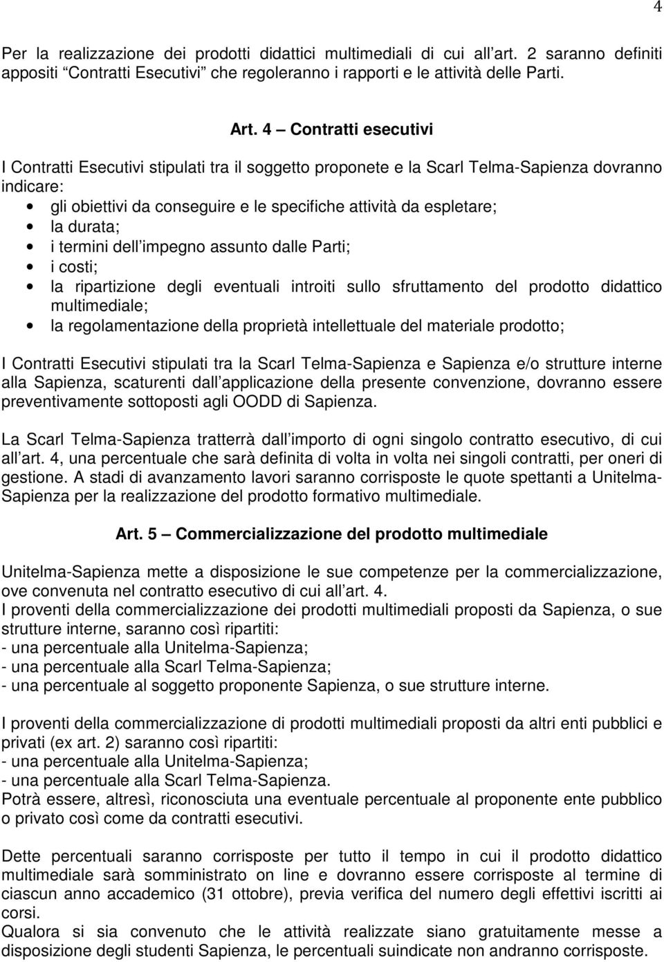 durata; i termini dell impegno assunto dalle Parti; i costi; la ripartizione degli eventuali introiti sullo sfruttamento del prodotto didattico multimediale; la regolamentazione della proprietà