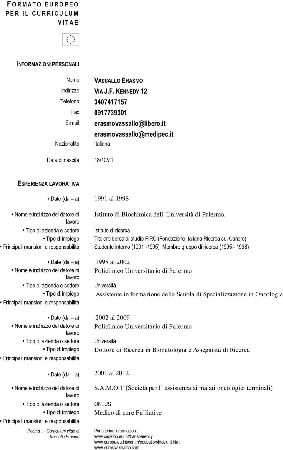 Tipo di azienda o settore Istituto di ricerca Tipo di impiego Titolare borsa di studio FIRC (Fondazione Italiana Ricerca sul Cancro) Principali mansioni e responsabilità Studente interno (1991-1995)