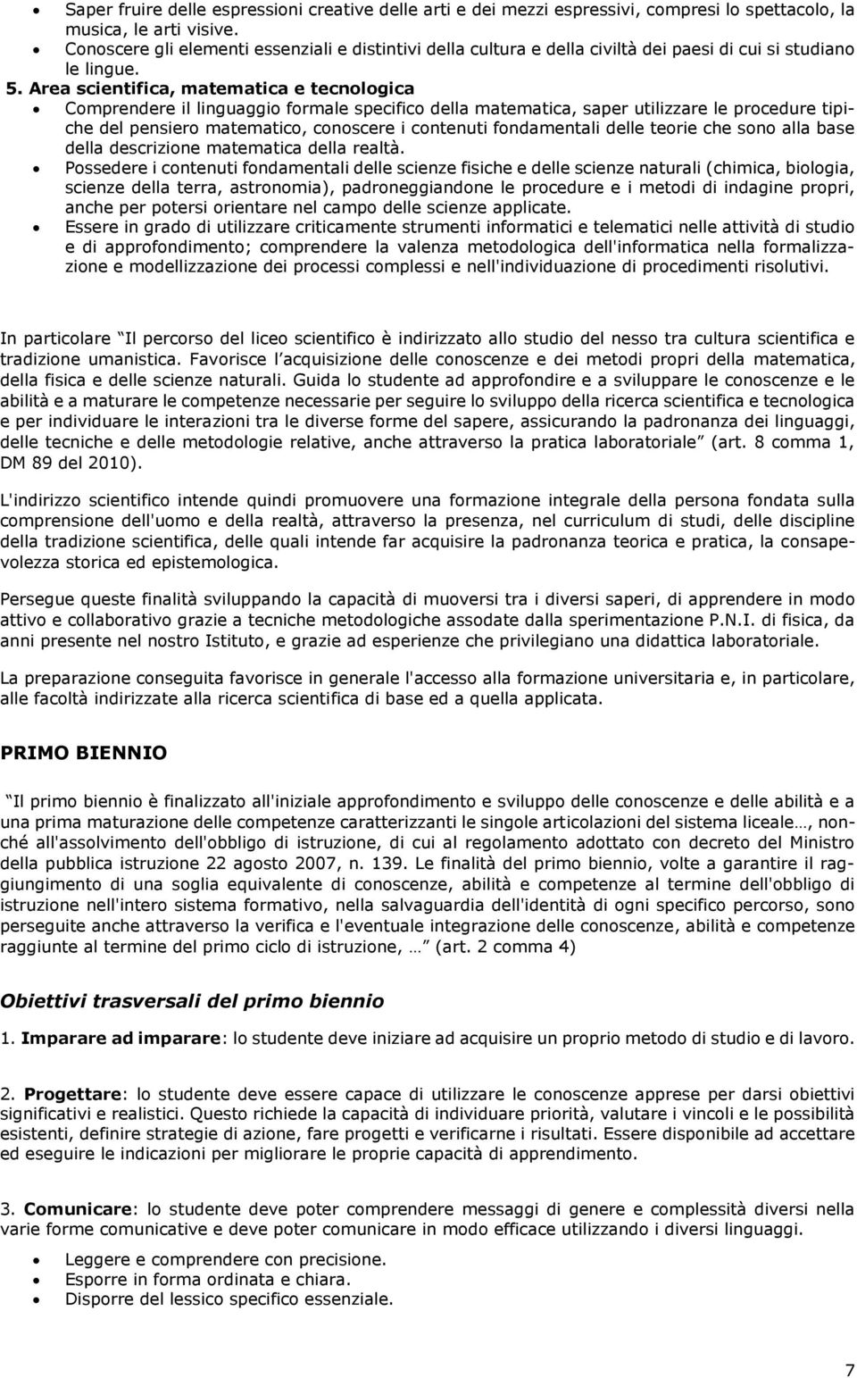 Area scientifica, matematica e tecnologica Comprendere il linguaggio formale specifico della matematica, saper utilizzare le procedure tipiche del pensiero matematico, conoscere i contenuti