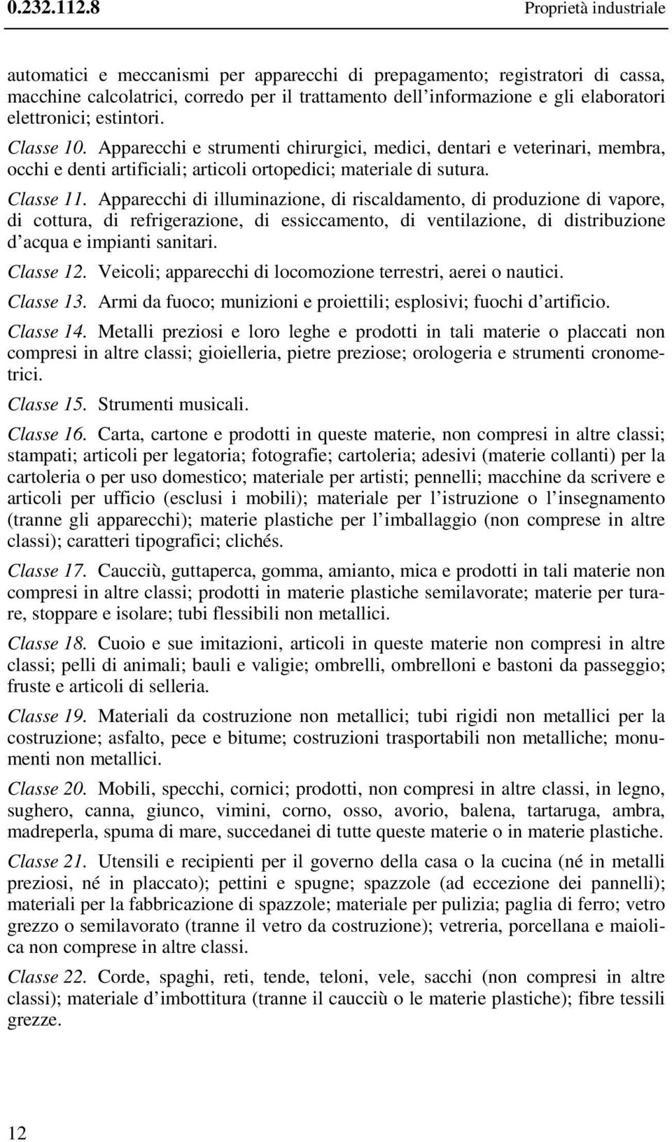 elettronici; estintori. Classe 10. Apparecchi e strumenti chirurgici, medici, dentari e veterinari, membra, occhi e denti artificiali; articoli ortopedici; materiale di sutura. Classe 11.