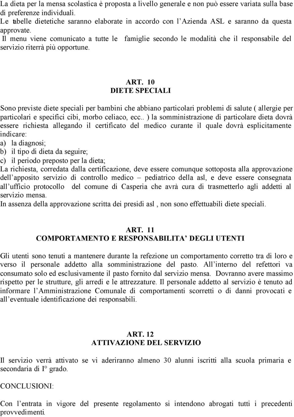 Il menu viene comunicato a tutte le famiglie secondo le modalità che il responsabile del servizio riterrà più opportune. ART.