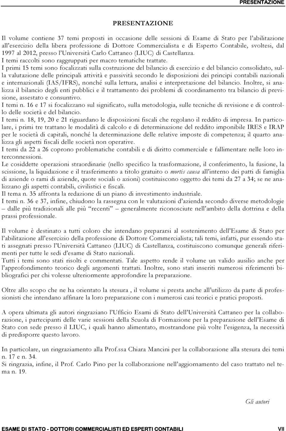 I primi 15 temi sono focalizzati sulla costruzione del bilancio di esercizio e del bilancio consolidato, sulla valutazione delle principali attività e passività secondo le disposizioni dei principi