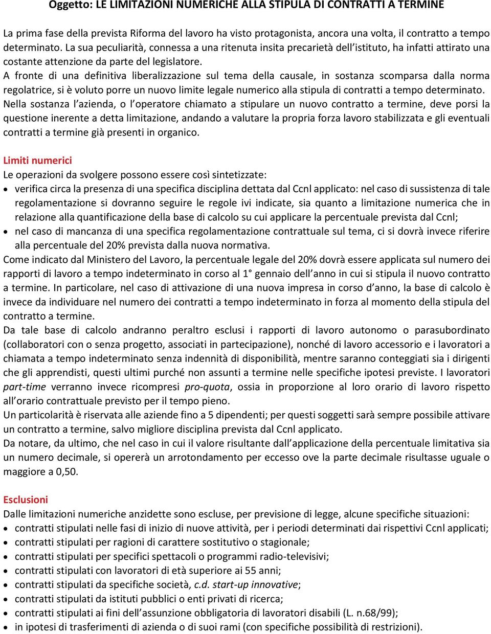 A fronte di una definitiva liberalizzazione sul tema della causale, in sostanza scomparsa dalla norma regolatrice, si è voluto porre un nuovo limite legale numerico alla stipula di contratti a tempo