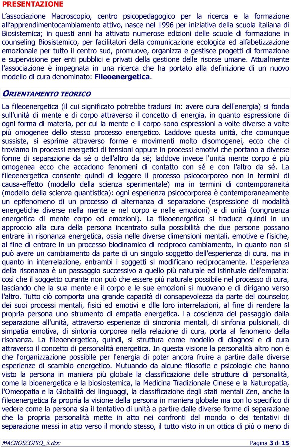 tutto il centro sud, promuove, organizza e gestisce progetti di formazione e supervisione per enti pubblici e privati della gestione delle risorse umane.