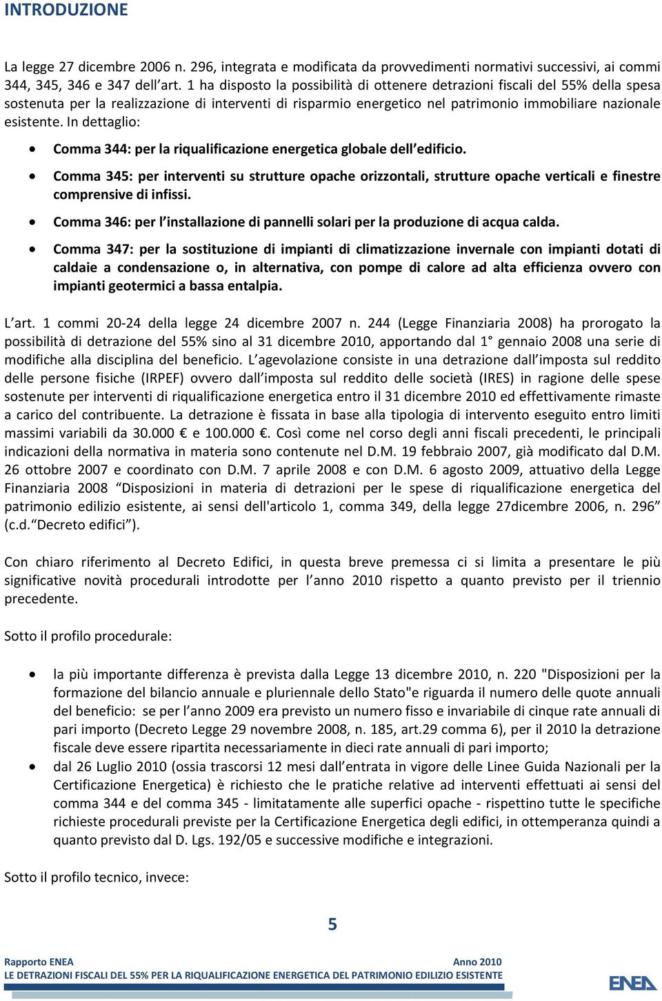 In dettaglio: Comma 344: per la riqualificazione energetica globale dell edificio.