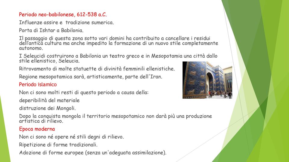 I Seleucidi costruirono a Babilonia un teatro greco e in Mesopotamia una città dallo stile ellenistico, Seleucia. Ritrovamento di molte statuette di divinità femminili ellenistiche.