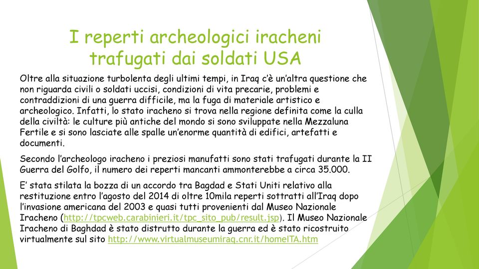 Infatti, lo stato iracheno si trova nella regione definita come la culla della civiltà: le culture più antiche del mondo si sono sviluppate nella Mezzaluna Fertile e si sono lasciate alle spalle un