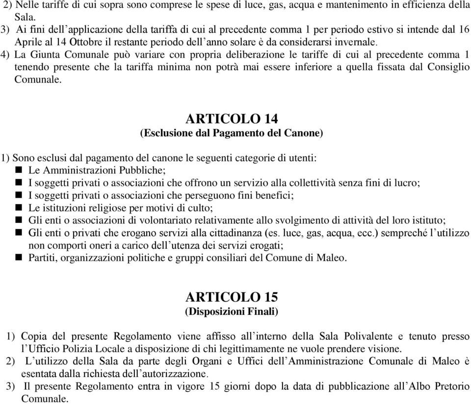 4) La Giunta Comunale può variare con propria deliberazione le tariffe di cui al precedente comma 1 tenendo presente che la tariffa minima non potrà mai essere inferiore a quella fissata dal