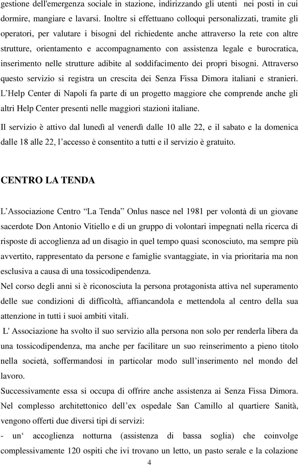 assistenza legale e burocratica, inserimento nelle strutture adibite al soddifacimento dei propri bisogni.