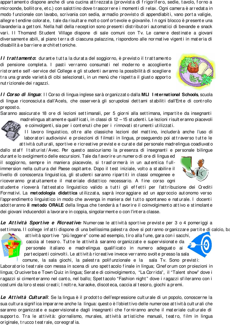 giovanile. In ogni blocco è presente una lavanderia a gettoni. Nella hall della reception sono presenti distributori automatici di bevande e snack vari.