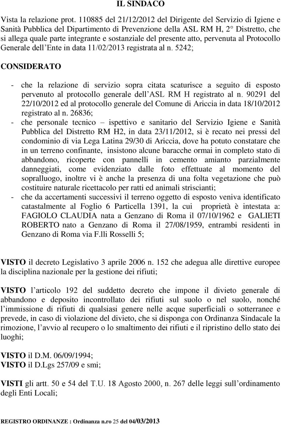 presente atto, pervenuta al Protocollo Generale dell Ente in data 11/02/2013 registrata al n.