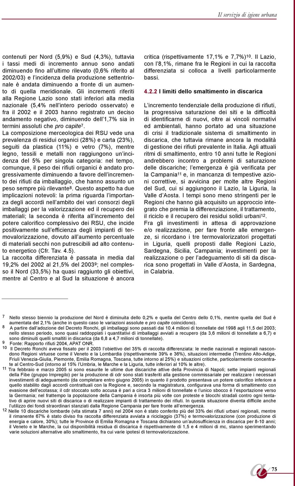 Gli incrementi riferiti ll Regione Lzio sono stti inferiori ll medi nzionle (5,4% nell intero periodo osservto) e fr il 2002 e il 2003 hnno registrto un deciso ndmento negtivo, diminuendo dell 1,7%