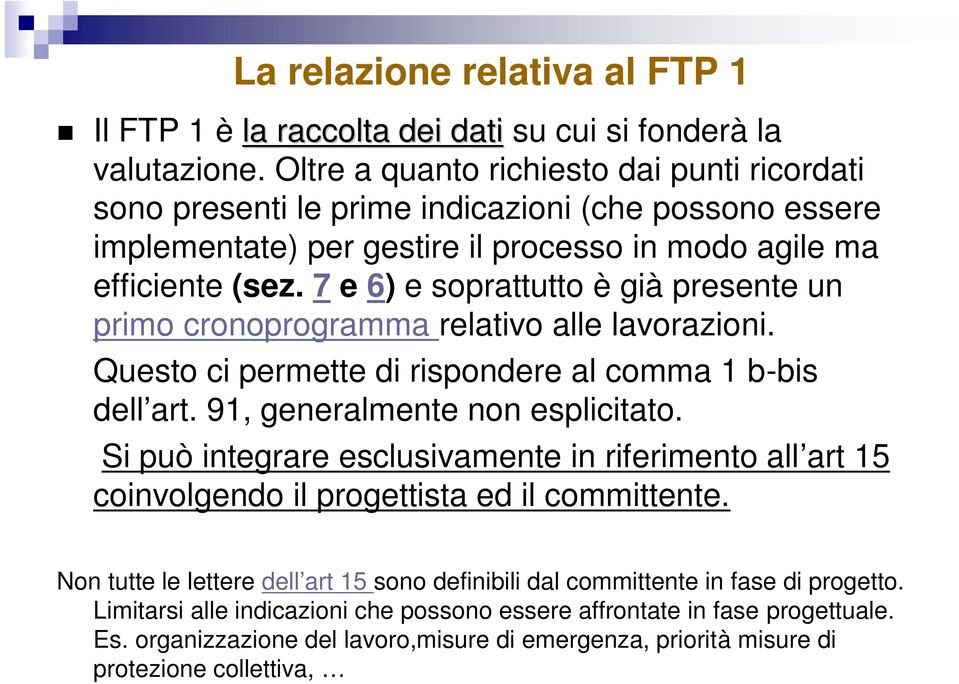 7 e 6) e soprattutto è già presente un primo cronoprogramma relativo alle lavorazioni. Questo ci permette di rispondere al comma 1 b-bis dell art. 91, generalmente non esplicitato.