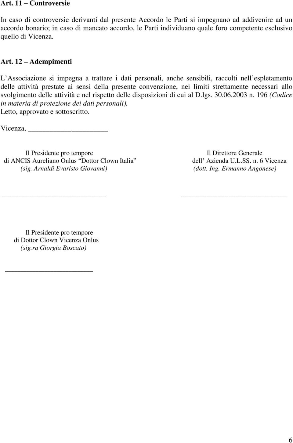 12 Adempimenti L Associazione si impegna a trattare i dati personali, anche sensibili, raccolti nell espletamento delle attività prestate ai sensi della presente convenzione, nei limiti strettamente