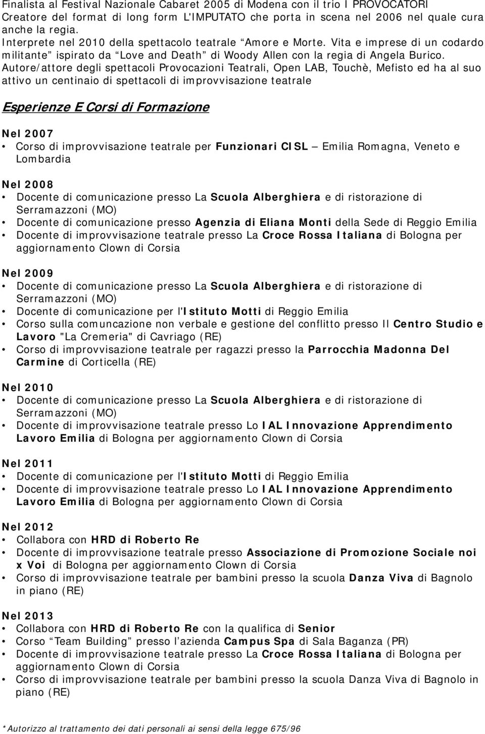 Autore/attore degli spettacoli Provocazioni Teatrali, Open LAB, Touchè, Mefisto ed ha al suo attivo un centinaio di spettacoli di improvvisazione teatrale Esperienze E Corsi di Formazione Nel 2007