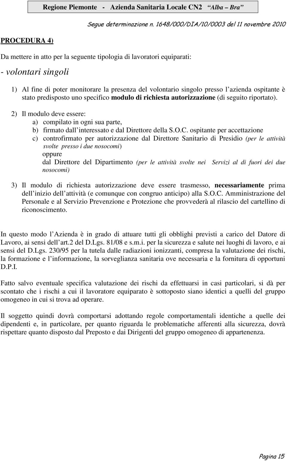 2) Il modulo deve essere: a) compilato in ogni sua parte, b) firmato dall interessato e dal Direttore della S.O.C.