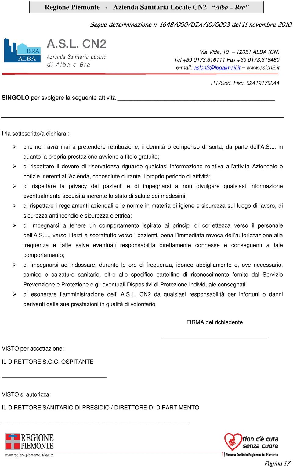 per svolgere la seguente attività Il/la sottoscritto/a dichiara : che non avrà mai a pretendere retribuzione, indennità o compenso di sorta, da parte dell A.S.L.