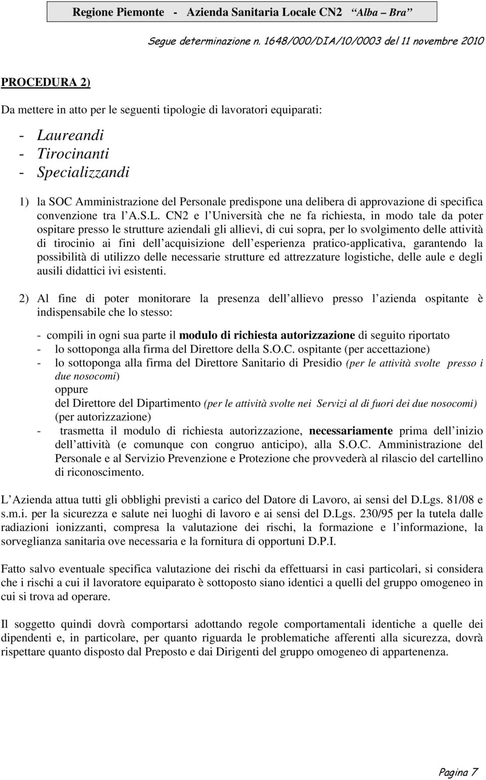 CN2 e l Università che ne fa richiesta, in modo tale da poter ospitare presso le strutture aziendali gli allievi, di cui sopra, per lo svolgimento delle attività di tirocinio ai fini dell