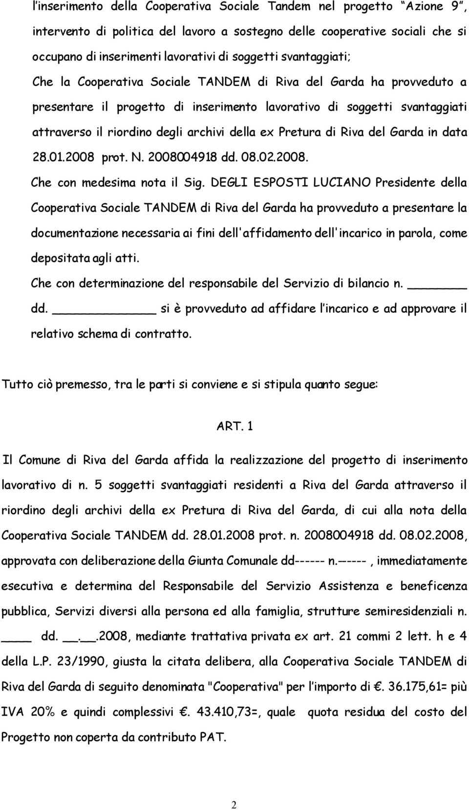 ex Pretura di Riva del Garda in data 28.01.2008 prot. N. 2008004918 dd. 08.02.2008. Che con medesima nota il Sig.