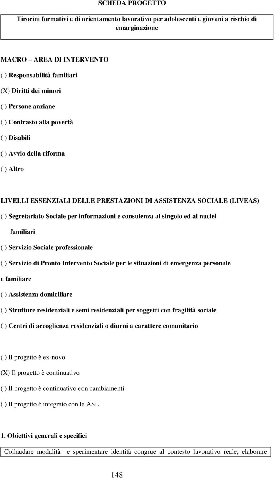 e consulenza al singolo ed ai nuclei familiari ( ) Servizio Sociale professionale ( ) Servizio di Pronto Intervento Sociale per le situazioni di emergenza personale e familiare ( ) Assistenza