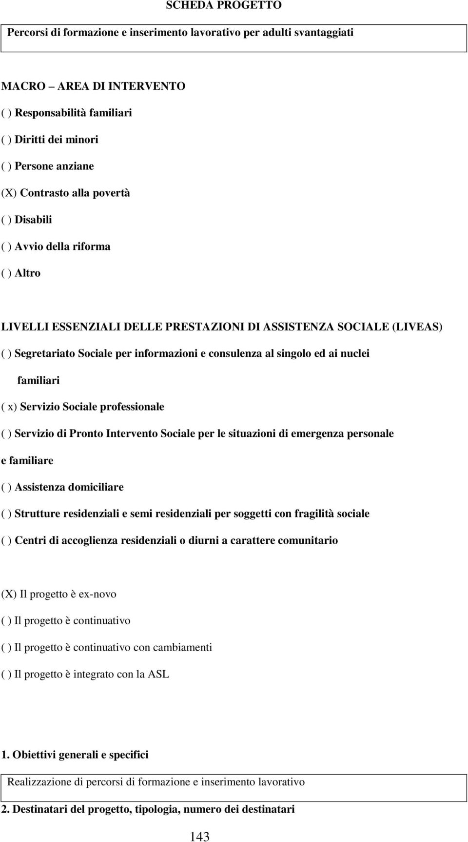 nuclei familiari ( x) Servizio Sociale professionale ( ) Servizio di Pronto Intervento Sociale per le situazioni di emergenza personale e familiare ( ) Assistenza domiciliare ( ) Strutture